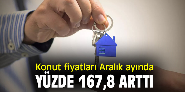 Konut fiyatları Aralık ayında yüzde 167,8 arttı
