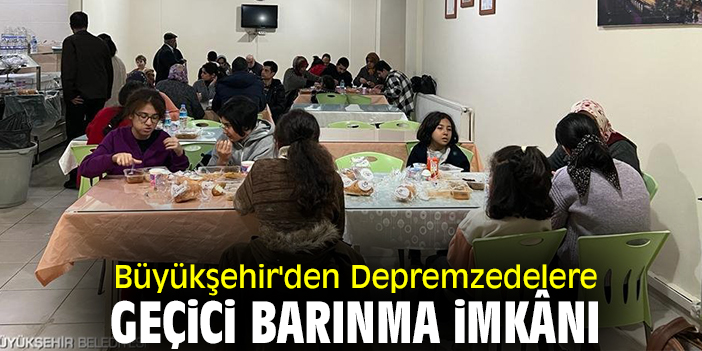 Büyükşehir'den depremzedelere geçici barınma imkânı
