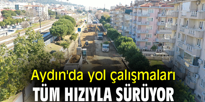 Aydın'da yol çalışmaları tüm hızıyla sürüyor