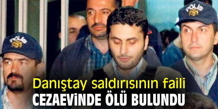 Danıştay saldırısının faili, cezaevinde ölü bulundu