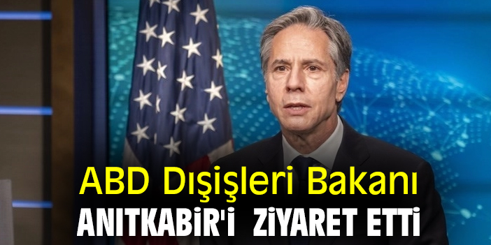 ABD Dışişleri Bakanı Anıtkabir'i ziyaret etti