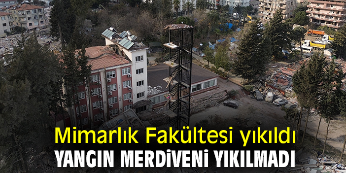 Mimarlık Fakültesi yıkıldı, yangın merdiveni yıkılmadı