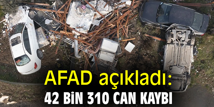 AFAD açıkladı: 42 bin 310 can kaybı