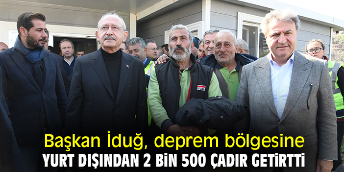 Başkan İduğ, deprem bölgesine yurt dışından 2 bin 500 çadır getirtti
