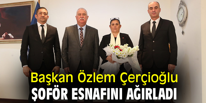 Başkan Özlem Çerçioğlu, şoför esnafını ağırladı