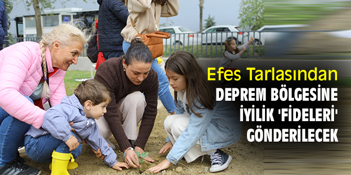 Efes Tarlasından deprem bölgesine iyilik 'fideleri' gönderilecek