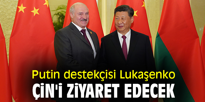 Putin destekçisi Lukaşenko, Çin'i ziyaret edecek