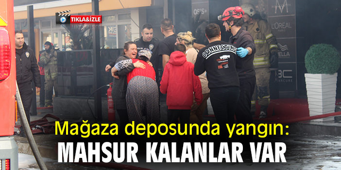 Mağaza deposunda yangın: Mahsur kalanlar var
