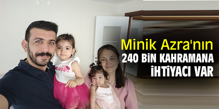 Minik Azra'nın 240 bin kahramana ihtiyacı var