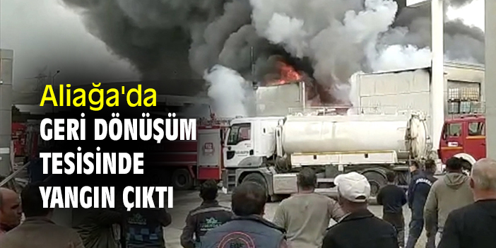 Aliağa'da geri dönüşüm tesisinde yangın çıktı