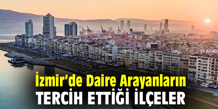 İzmir’de Daire Arayanların Tercih Ettiği İlçeler