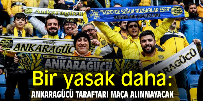 Bir yasak daha: Ankaragücü taraftarı maça alınmayacak