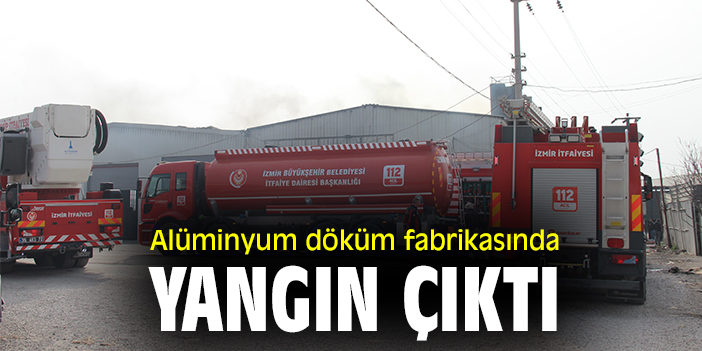Alüminyum döküm fabrikasında yangın çıktı