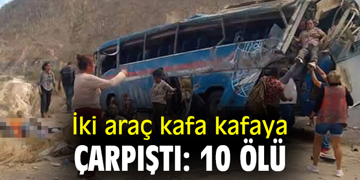 İki araç kafa kafaya çarpıştı: 10 ölü