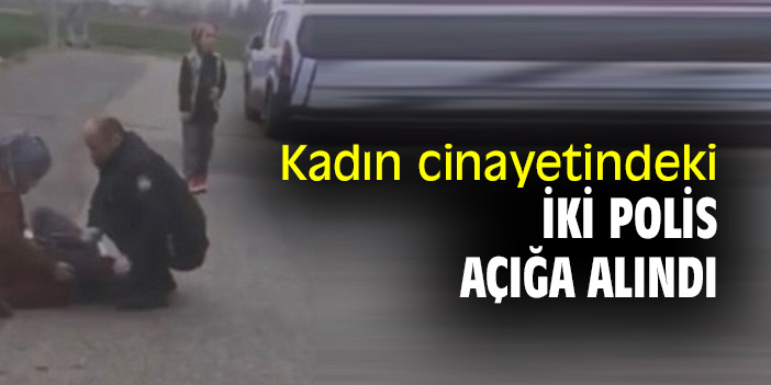 Kadın cinayetindeki iki polis açığa alındı
