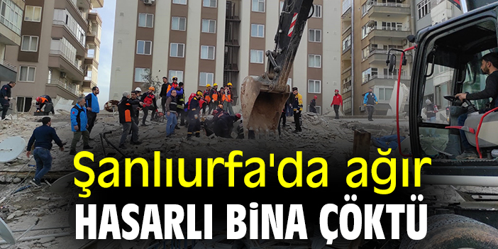Şanlıurfa'da ağır hasarlı bina çöktü