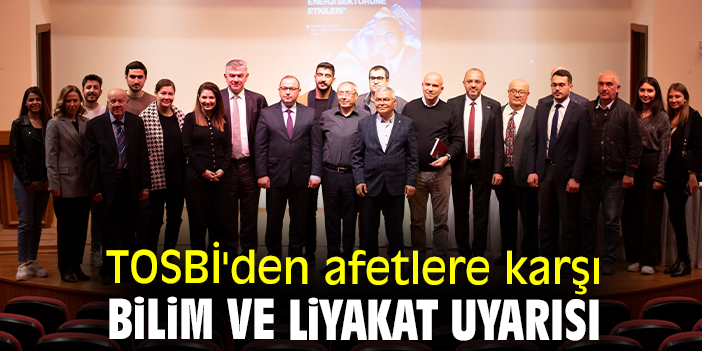 TOSBİ'den afetlere karşı bilim ve liyakat uyarısı