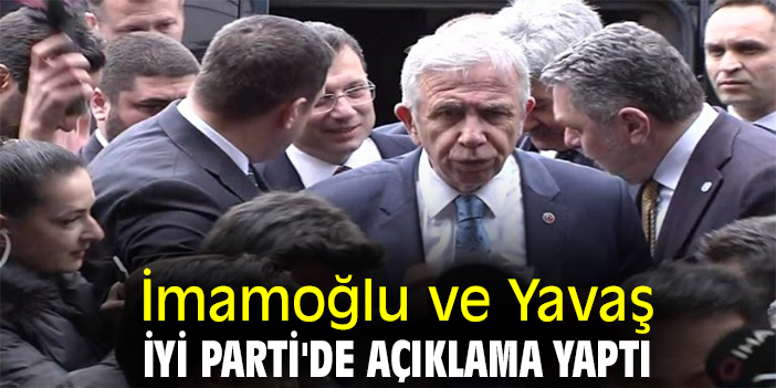 İmamoğlu ve Yavaş, İYİ Parti'de açıklama yaptı