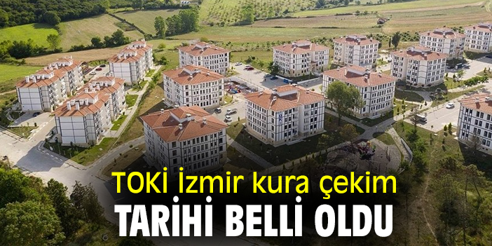 TOKİ İzmir kura çekim tarihi belli oldu
