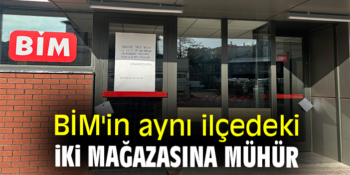 BİM'in aynı ilçedeki iki mağazasına mühür