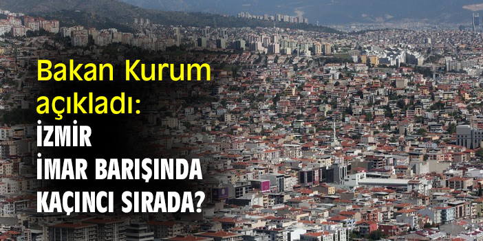 Bakan Kurum açıkladı: İzmir, imar barışında kaçıncı sırada?