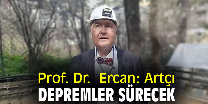 Prof. Dr. Ercan: Artçı depremler sürecek