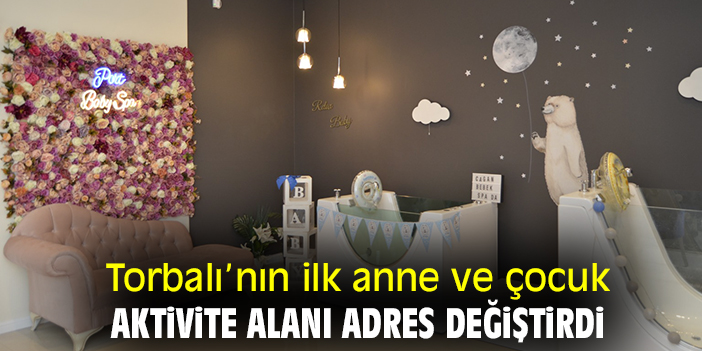 Torbalı’nın ilk anne ve çocuk aktivite alanı adres değiştirdi