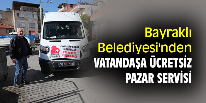 Bayraklı Belediyesi'nden vatandaşa ücretsiz pazar servisi