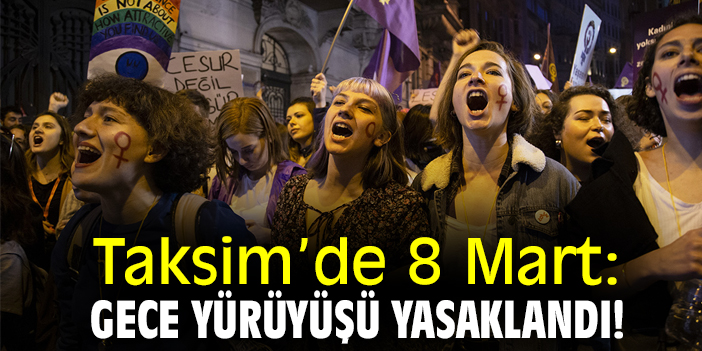 Taksim’de 8 Mart: Gece Yürüyüşü yasaklandı