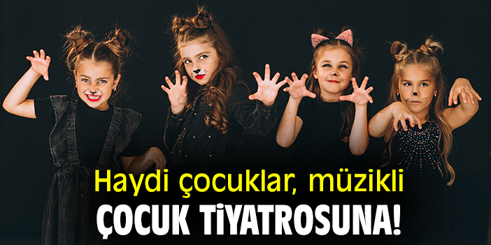 Haydi çocuklar, müzikli çocuk tiyatrosuna!