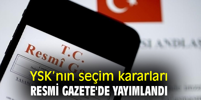 YSK’nın seçim kararları Resmi Gazete'de yayımlandı