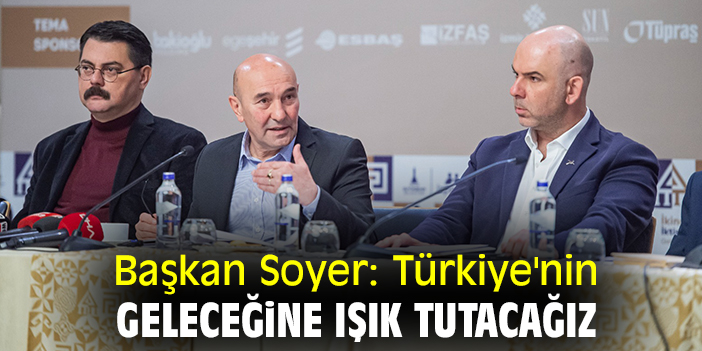 Başkan Soyer: Türkiye'nin geleceğine ışık tutacağız”