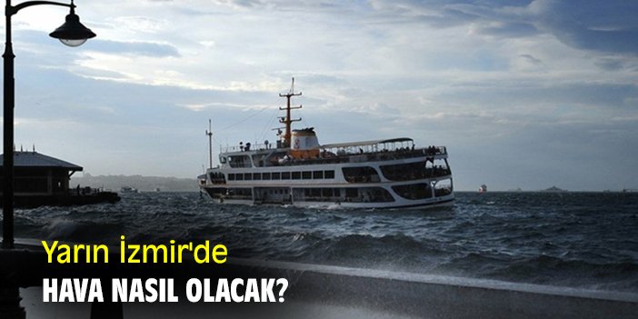 Yarın İzmir'de hava nasıl olacak?