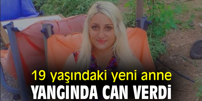 19 yaşındaki yeni anne yangında can verdi