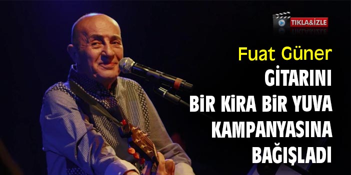 Fuat Güner, gitarını Bir Kira Bir Yuva Kampanyasına bağışladı