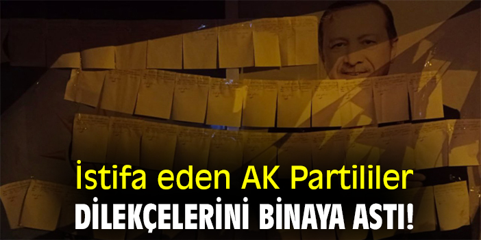 İstifa eden AK Partililer, dilekçelerini binaya astı!