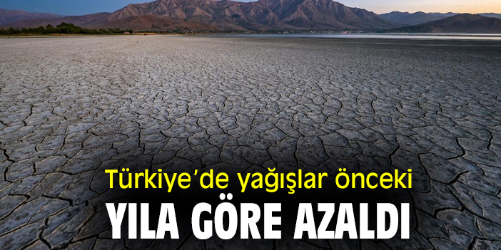 Türkiye’de yağışlar önceki yıla göre azaldı