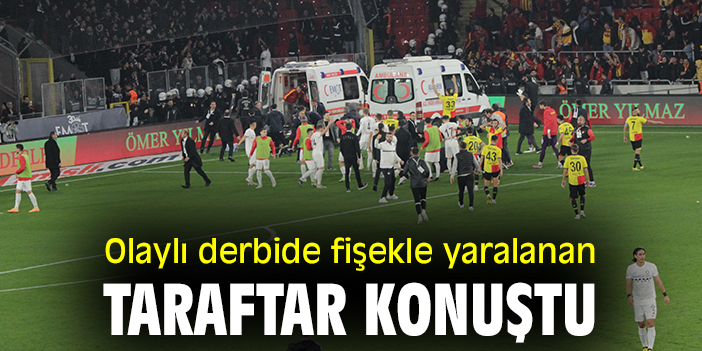 Olaylı derbide fişekle yaralanan taraftar konuştu