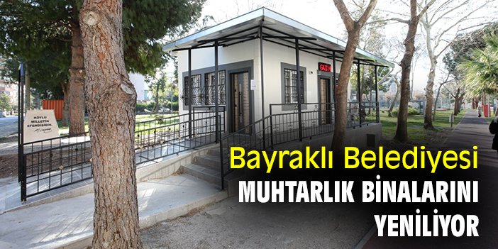 Bayraklı Belediyesi, muhtarlık binalarını yeniliyor