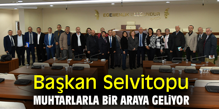 Başkan Selvitopu muhtarlarla bir araya geliyor
