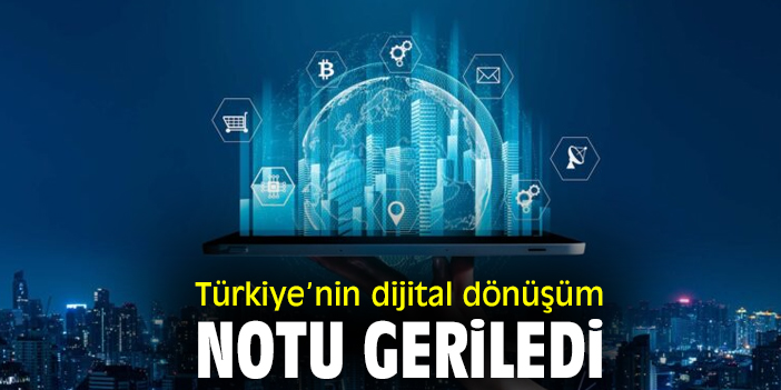 Türkiye’nin dijital dönüşüm notu geriledi
