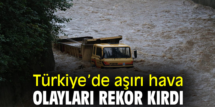 Türkiye’de aşırı hava olayları rekor kırdı