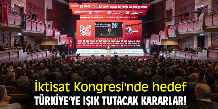 İktisat Kongresi'nde hedef Türkiye'ye ışık tutacak kararlar!