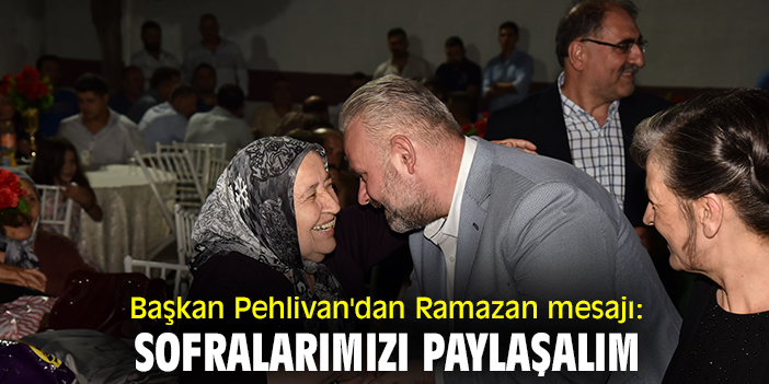 Başkan Pehlivan'dan Ramazan mesajı: Sofralarımızı paylaşalım