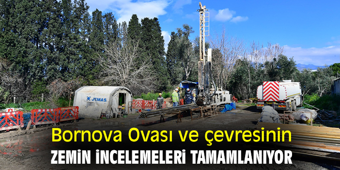 Bornova Ovası ve çevresinin zemin incelemeleri tamamlanıyor