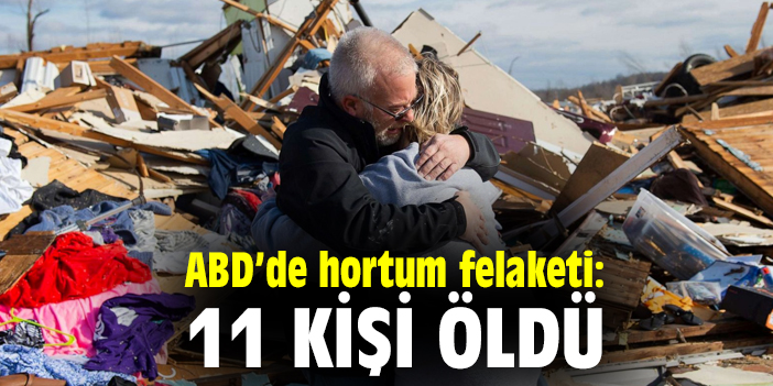ABD’de hortum felaketi: 11 kişi ölü