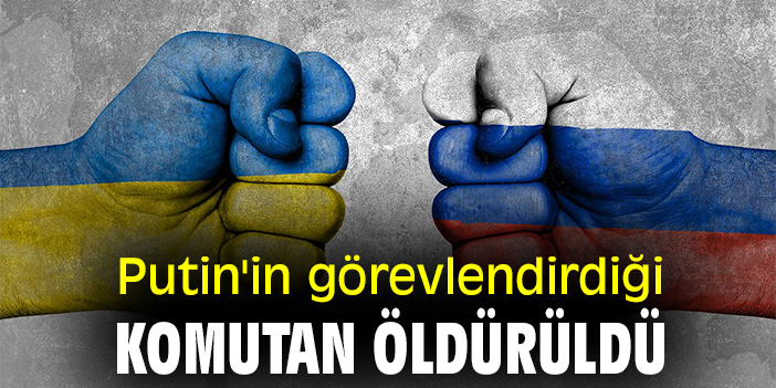Putin'in görevlendirdiği komutan öldürüldü