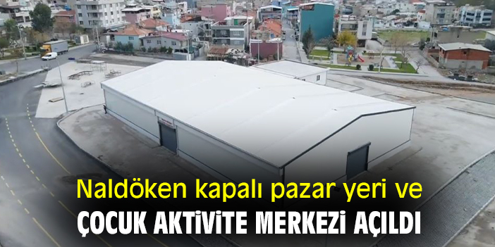Naldöken kapalı pazar yeri ve çocuk aktivite merkezi açıldı