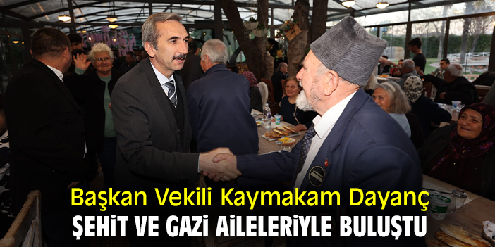 Başkan vekili Kaymakam Dayanç şehit ve gazi aileleriyle buluştu