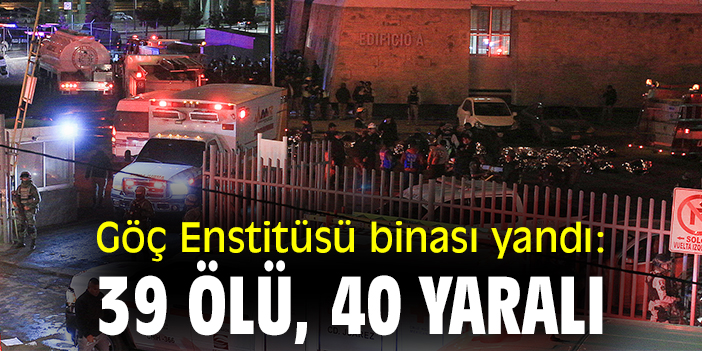 Göç Enstitüsü binası yandı: 39 ölü, 40 yaralı